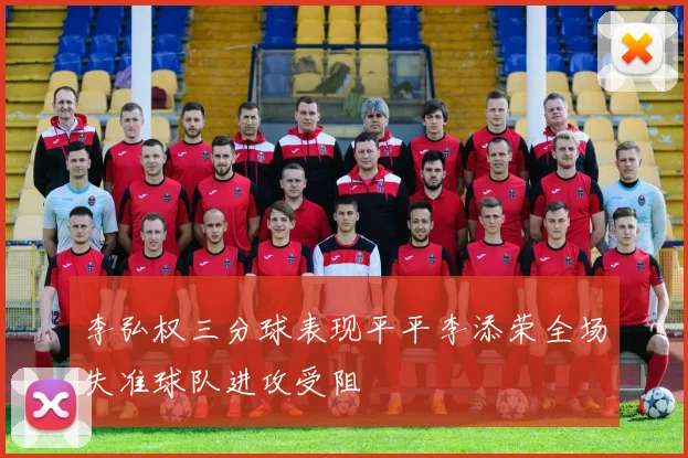 李弘权三分球表现平平李添荣全场失准球队进攻受阻